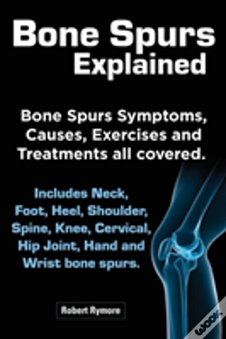 Capa do artigo Bone Spurs Explained. Bone Spurs Symptoms, Causes, Exercises And Treatments All Covered. Includes Neck, Foot, Heel, Shoulder, Spine, Knee, Cervical, H