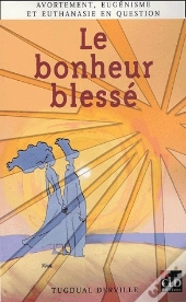 Bonheur Blesse, Avortement, Eugenisme Et Euthanasie...
