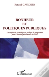 Bonheur Et Politiques Publiques ; Une Approche Scientifique Et Un Bout De Programme Pour L'Élection Présidentielle De 2012