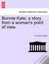 Bonnie Kate: A Story From A Woman'S Point Of View.