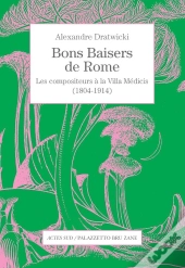 Bons Baisers De Rome ; Les Compositeurs À La Villa Médicis (1804-1914)