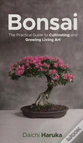 Bonsai: The Practical Guide To Cultivati