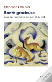 Bonté Gracieuse : Essai Sur L'Asymétrie Du Bien Et Du Mal