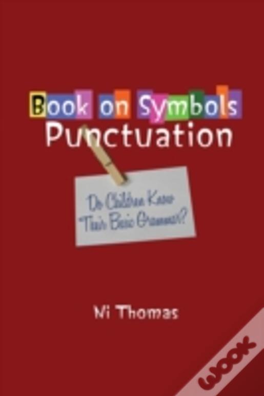 Book On Symbols Punctuation: Do Children Know Their Basic Grammar?