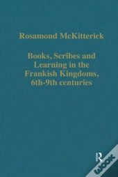 Books, Scribes And Learning In The Frankish Kingdoms, 6th-9th Centuries
