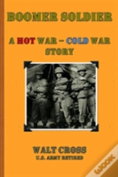 Boomer Soldier A Hot War - Cold War Story