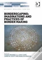 Borderscaping: Imaginations And Practices Of Border Making