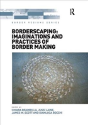 Borderscaping: Imaginations And Practices Of Border Making - Preview