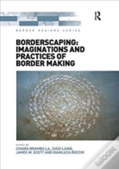 Borderscaping: Imaginations And Practices Of Border Making