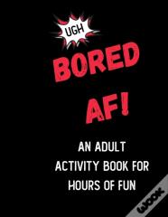 Bored Af! An Activity Book For Adults