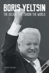 Boris Yeltsin: The Decade That Shook The