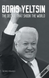 Boris Yeltsin: The Decade That Shook The