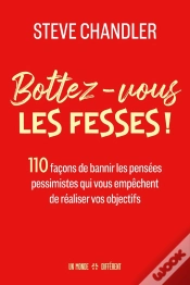 Capa do artigo Bottez-Vous Les Fesses ! : 110 Facons De Bannir Les Pensées Pessimistes Qui Vous Empêchent De Réaliser Vos Objectifs