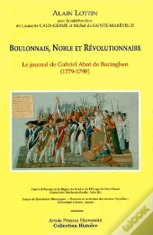 Boulonnais, Noble Et Révolutionnaire : Le Journal De Gabriel Abot De Bazinghen (1779-1798)