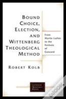 Bound Choice, Election, And Wittenberg Theological Method