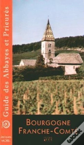 Bourgogne Franche-Comté ; Guide Des Abbayes Et Prieurés