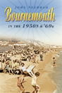 Bournemouth In The 1950s And '60s - Preview