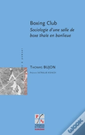 Boxing Club ; Sociologie D'Une Salle De Boxe Thaïe En Banlieue