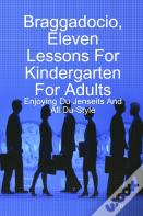 Braggadocio, Eleven Lessons For Kindergarten For Adults