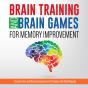 Brain Training And Brain Games For Memory Improvement: Concentration And Memory Improvement Strategies With Mind Mapping - Preview