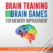 Capa do artigo Brain Training And Brain Games For Memory Improvement: Concentration And Memory Improvement Strategies With Mind Mapping