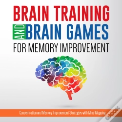 Capa do artigo Brain Training And Brain Games For Memory Improvement: Concentration And Memory Improvement Strategies With Mind Mapping