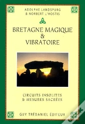 Bratagne Magique Et Vibratoire ; Circuits Insolites Et Mesures Sacrées