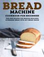Bread Machine Cookbook For Beginner - Preview