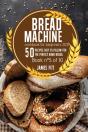 Bread Machine Cookbook For  Beginners 2021 - Preview