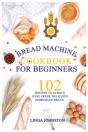 Bread Machine Cookbook For Beginners - Preview