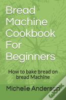Bread Machine Cookbook For Beginners