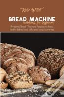 Bread Machine Cookbook For Beginners