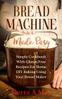 Bread Machine Made Easy: Simple Cookbook - Preview