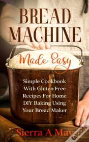 Capa do artigo Bread Machine Made Easy: Simple Cookbook
