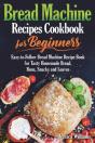 Bread Machine Recipes Cookbook For Beginners - Preview