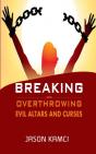 Breaking And Overthrowing Evil Altars And Curses - Preview