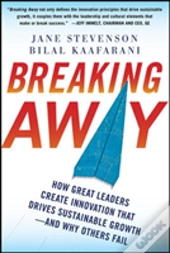 Breaking Away: How Great Leaders Create Innovation That Drives Sustainable Growth--And Why Others Fail