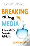 Breaking Into The Media - A Journalist'S Guide To Publicity