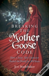 Breaking The Mother Goose Code - How A Fairy-Tale Character Fooled The World For 300 Years