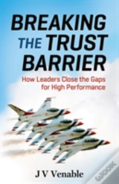Breaking The Trust Barrier: How Leaders Close The Gaps For High Performance