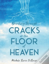 Breaking Through Cracks In The Floor Of Heaven