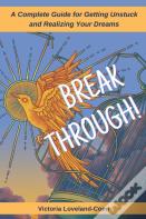 Breakthrough! A Complete Guide To Getting Unstuck And Realizing Your Dreams