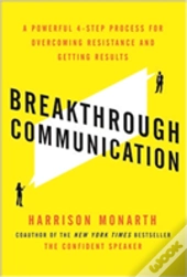 Breakthrough Communication: A Powerful 4-Step Process For Overcoming Resistance And Getting Results