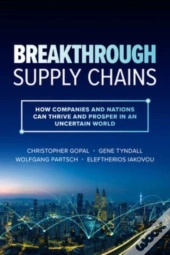 Breakthrough Supply Chains: How Companies And Nations Can Thrive And Prosper In An Uncertain World