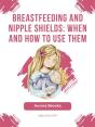Breastfeeding And Nipple Shields: When And How To Use Them - Preview