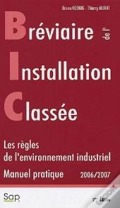 Breviaire De L'Installation Classee B I C Manuel Pratique 2006 2007 Les Regles De L'Environnement In