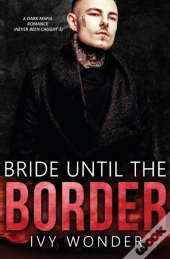 Bride Until The Border: A Dark Mafia Rom