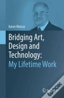 Bridging Art, Design And Technology: My Lifetime Work