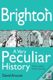 Brighton, A Very Peculiar History