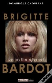 Brigitte Bardot ; Le Mythe Éternel